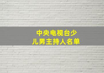 中央电视台少儿男主持人名单