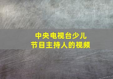 中央电视台少儿节目主持人的视频