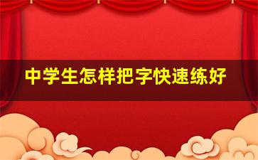 中学生怎样把字快速练好