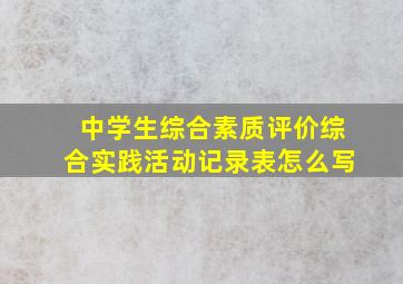 中学生综合素质评价综合实践活动记录表怎么写