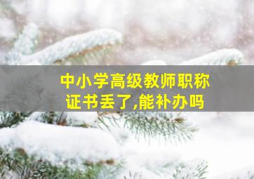 中小学高级教师职称证书丢了,能补办吗