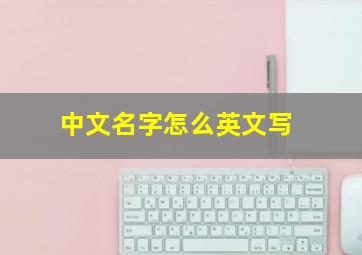 中文名字怎么英文写