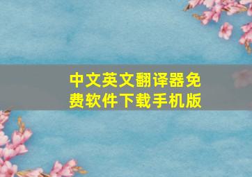 中文英文翻译器免费软件下载手机版