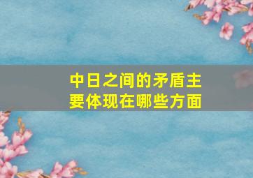 中日之间的矛盾主要体现在哪些方面