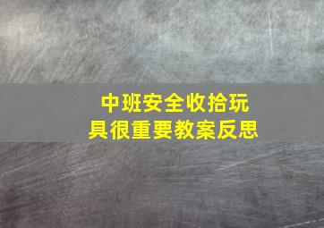 中班安全收拾玩具很重要教案反思