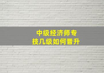 中级经济师专技几级如何晋升