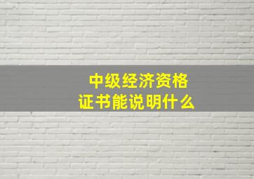 中级经济资格证书能说明什么