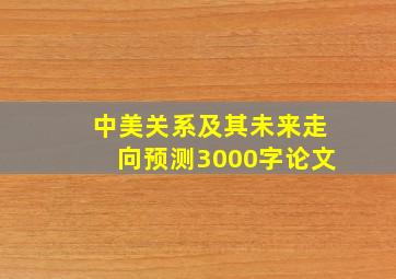 中美关系及其未来走向预测3000字论文