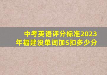 中考英语评分标准2023年福建没单词加S扣多少分