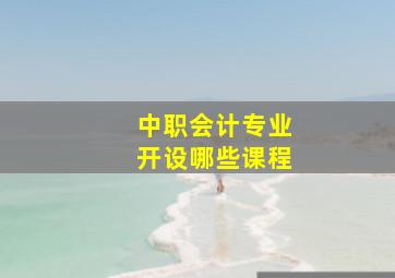 中职会计专业开设哪些课程