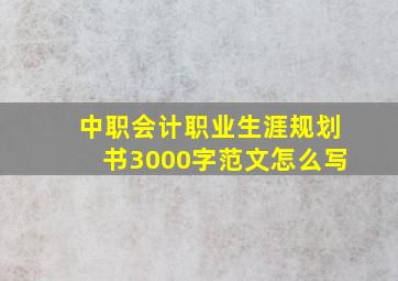 中职会计职业生涯规划书3000字范文怎么写