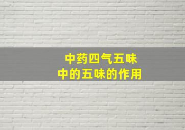 中药四气五味中的五味的作用