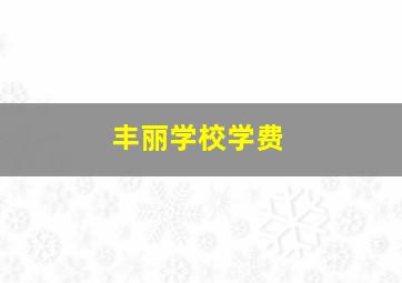 丰丽学校学费