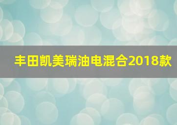 丰田凯美瑞油电混合2018款