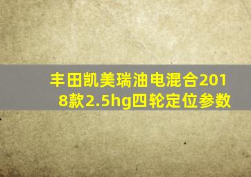 丰田凯美瑞油电混合2018款2.5hg四轮定位参数