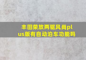 丰田荣放两驱风尚plus版有自动泊车功能吗