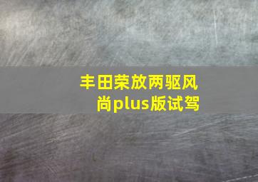 丰田荣放两驱风尚plus版试驾