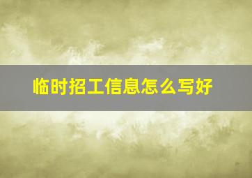 临时招工信息怎么写好