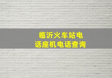 临沂火车站电话座机电话查询