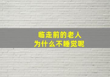 临走前的老人为什么不睡觉呢