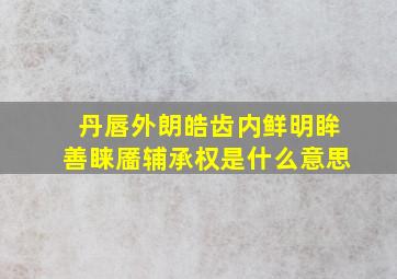 丹唇外朗皓齿内鲜明眸善睐靥辅承权是什么意思