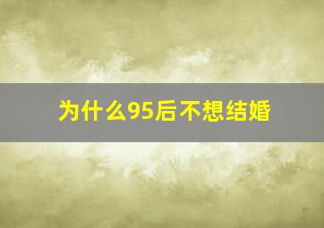 为什么95后不想结婚