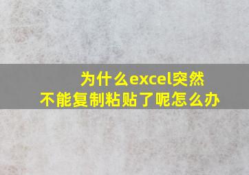 为什么excel突然不能复制粘贴了呢怎么办