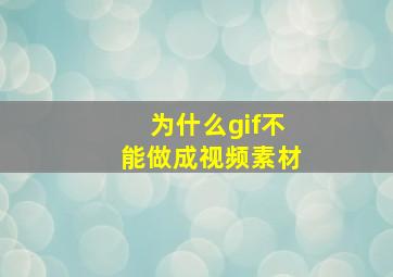 为什么gif不能做成视频素材