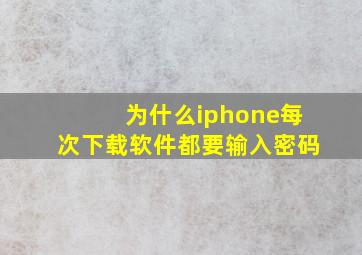 为什么iphone每次下载软件都要输入密码