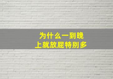 为什么一到晚上就放屁特别多