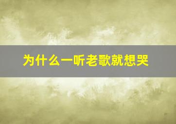 为什么一听老歌就想哭