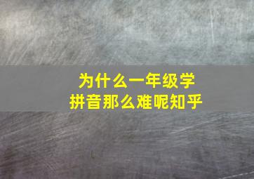 为什么一年级学拼音那么难呢知乎