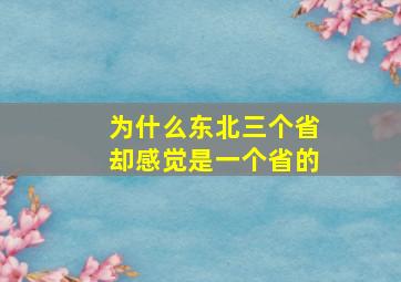 为什么东北三个省却感觉是一个省的