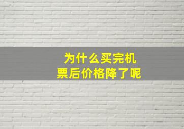 为什么买完机票后价格降了呢