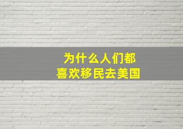 为什么人们都喜欢移民去美国