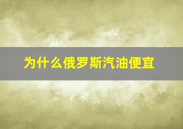 为什么俄罗斯汽油便宜