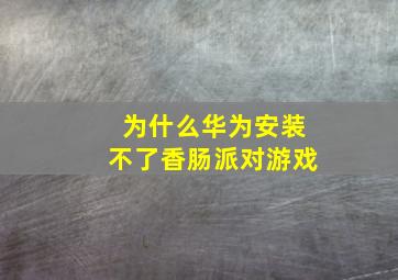 为什么华为安装不了香肠派对游戏