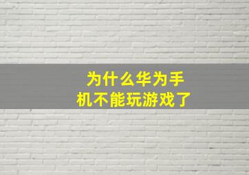 为什么华为手机不能玩游戏了