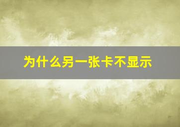 为什么另一张卡不显示