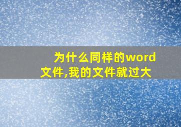 为什么同样的word文件,我的文件就过大