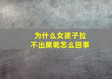 为什么女孩子拉不出屎呢怎么回事