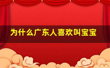 为什么广东人喜欢叫宝宝