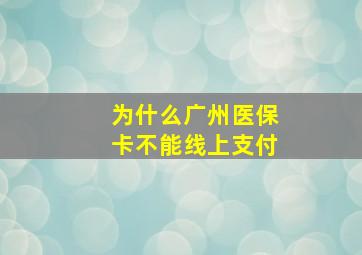 为什么广州医保卡不能线上支付