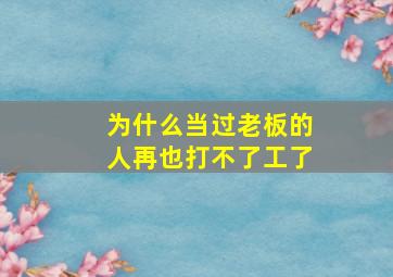 为什么当过老板的人再也打不了工了