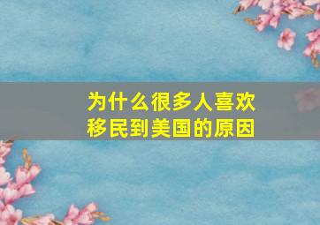 为什么很多人喜欢移民到美国的原因