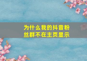 为什么我的抖音粉丝群不在主页显示