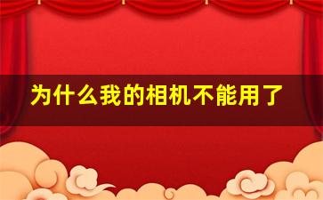 为什么我的相机不能用了