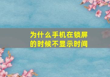 为什么手机在锁屏的时候不显示时间