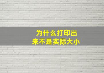 为什么打印出来不是实际大小