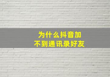 为什么抖音加不到通讯录好友